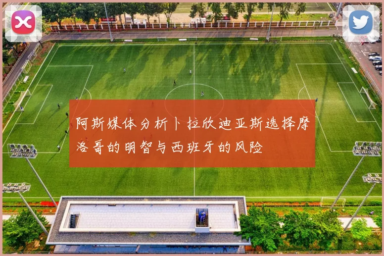 阿斯媒体分析卜拉欣迪亚斯选择摩洛哥的明智与西班牙的风险